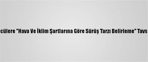 S­ü­r­ü­c­ü­l­e­r­e­ ­­H­a­v­a­ ­V­e­ ­İ­k­l­i­m­ ­Ş­a­r­t­l­a­r­ı­n­a­ ­G­ö­r­e­ ­S­ü­r­ü­ş­ ­T­a­r­z­ı­ ­B­e­l­i­r­l­e­m­e­­ ­T­a­v­s­i­y­e­s­i­